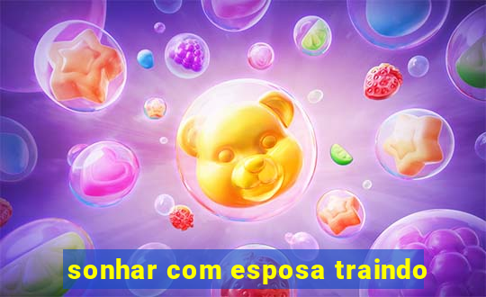 sonhar com esposa traindo